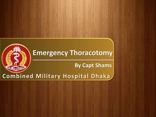 Combined Military Hospital Dhaka
By Capt Shams
Emergency Thoracotomy
 