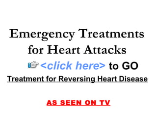 Treatment for Reversing Heart Disease   AS SEEN ON TV Emergency Treatments  for Heart Attacks   < click here >   to   GO 