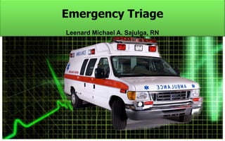 Emergency Triage
Leenard Michael A. Sajulga, RN
 