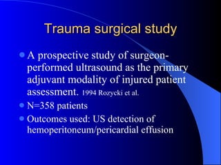 Trauma surgical study <ul><li>A prospective study of surgeon-performed ultrasound as the primary adjuvant modality of inju...