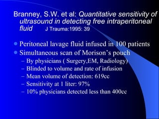 <ul><li>Branney, S.W. et al:  Quantitative sensitivity of ultrasound in detecting free intraperitoneal fluid  J Trauma:199...