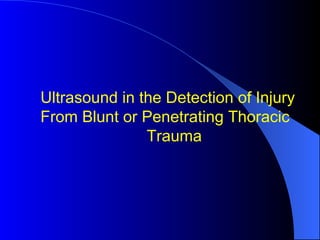 Ultrasound in the Detection of Injury From Blunt or Penetrating Thoracic Trauma 