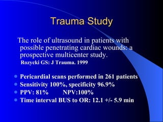 Trauma Study <ul><li>The role of ultrasound in patients with possible penetrating cardiac wounds: a prospective multicente...