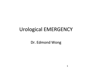 1
Urological EMERGENCY
Dr. Edmond Wong
 