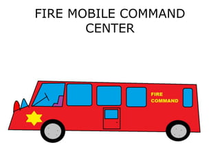 FIRE MOBILE COMMAND
CENTER
 