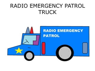 RADIO EMERGENCY PATROL
TRUCK
 