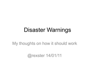 Disaster Warnings My thoughts on how it should work @rexster 14/01/11 