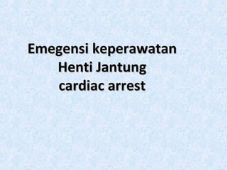 EmegensiEmegensi keperawatankeperawatan
Henti JantungHenti Jantung
cardiac arrestcardiac arrest
 