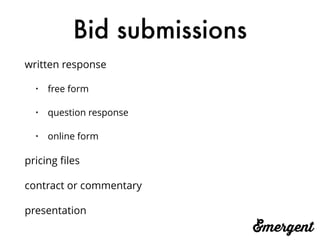 Bid submissions
written response
• free form
• question response
• online form
pricing ﬁles
contract or commentary
presentation
 