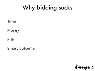 Why bidding sucks
Time
Money
Risk
Binary outcome
 