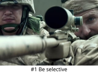 #1 Be selective
 