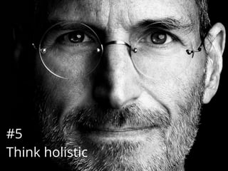 #5
Think holistic
 