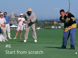 #6
Start from scratch
 