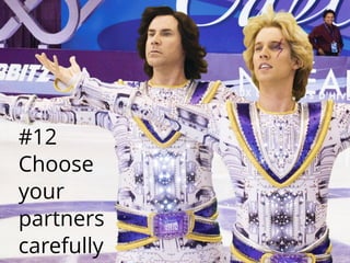 #12
Choose
your
partners
carefully
 