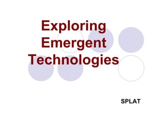 Exploring Emergent Technologies SPLAT 