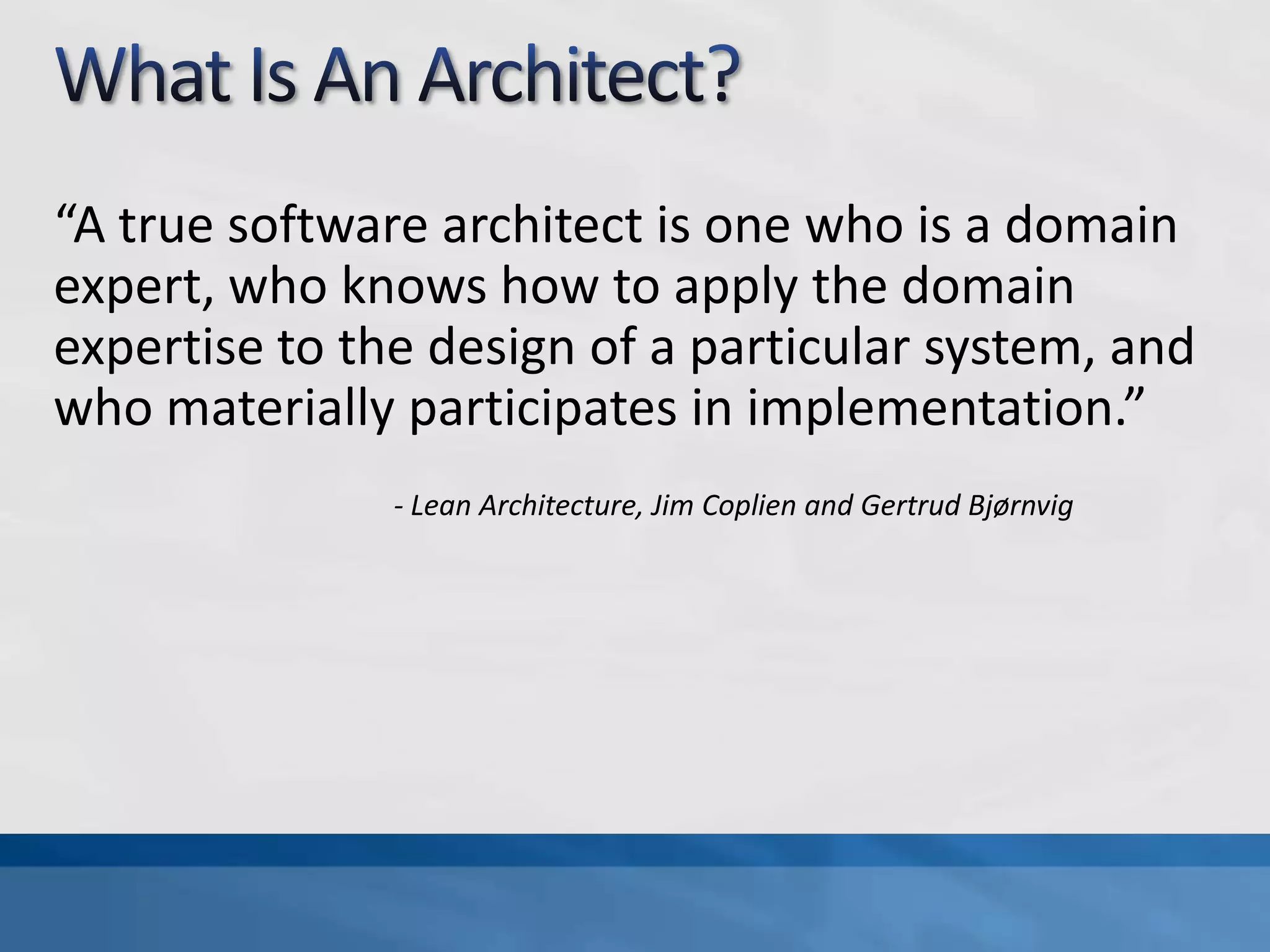 Why Do We Do Architecture?To capture the stakeholder perspectives that affect designTo embrace change and to reduce the cost of solving problemsTo create a shared vision across the team and stakeholdersTo smooth the decision-making process- Lean Architecture, Jim Coplien and Gertrud BjørnvigFocus On The Goal!