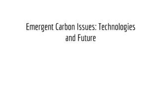 Emergent Carbon Issues: Technologies
and Future
 