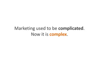Marketing used to be complicated.
Now it is complex.
 