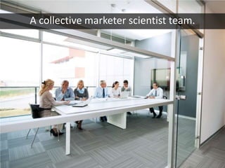 A collective marketer scientist team.
 