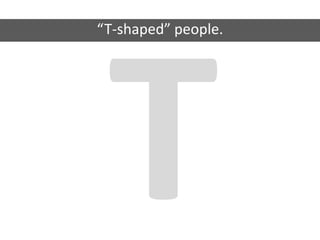 “T-shaped” people.
 
