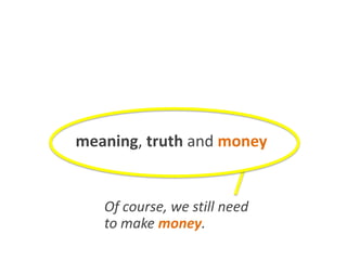 Marketing can blend
art and science together to achieve
meaning, truth and money.
Of course, we still need
to make money.
 