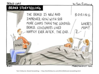 Tom Fishburne: Brand Storytelling — http://tomfishburne.com/2011/04/brand-storytelling.html
 
