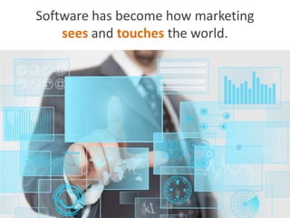 Software has become how marketing
sees and touches the world.
 