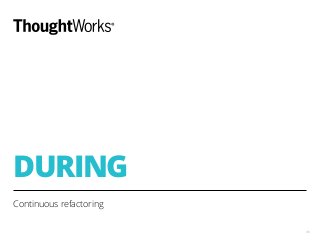 DURING
Continuous refactoring
35
 