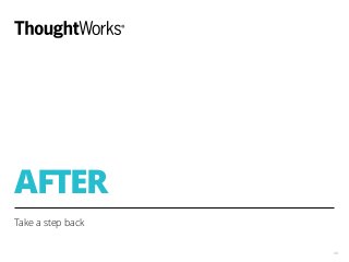 AFTER
Take a step back
38
 