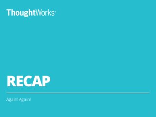 RECAP
Again! Again!
42
 