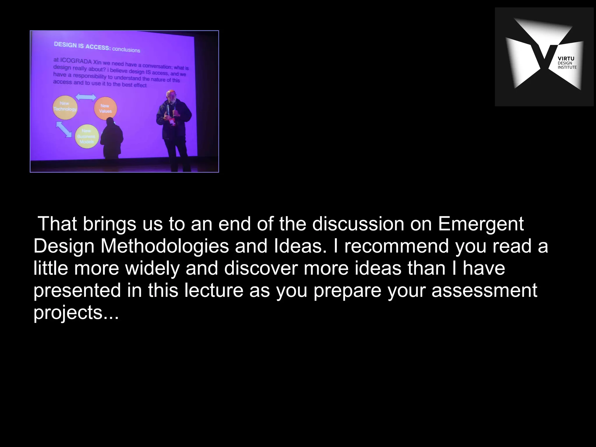 That brings us to an end of the discussion on Emergent
Design Methodologies and Ideas. I recommend you read a
little more widely and discover more ideas than I have
presented in this lecture as you prepare your assessment
projects...
 