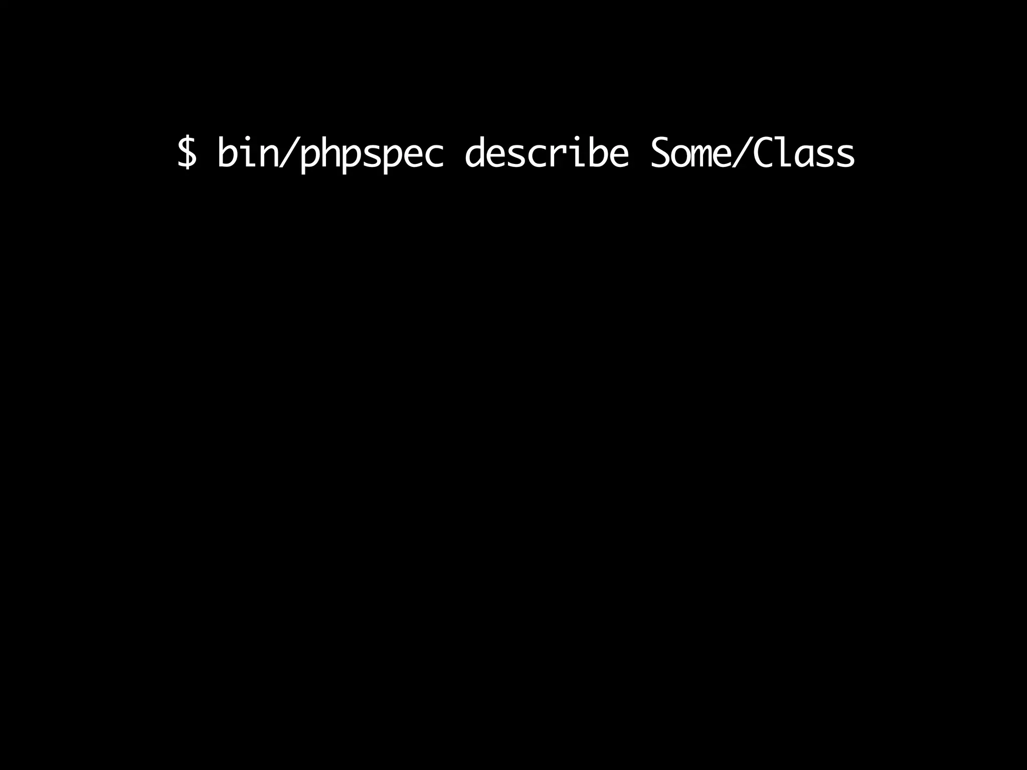 $ bin/phpspec describe Some/Class$ bin/phpspec describe Some/Class
 