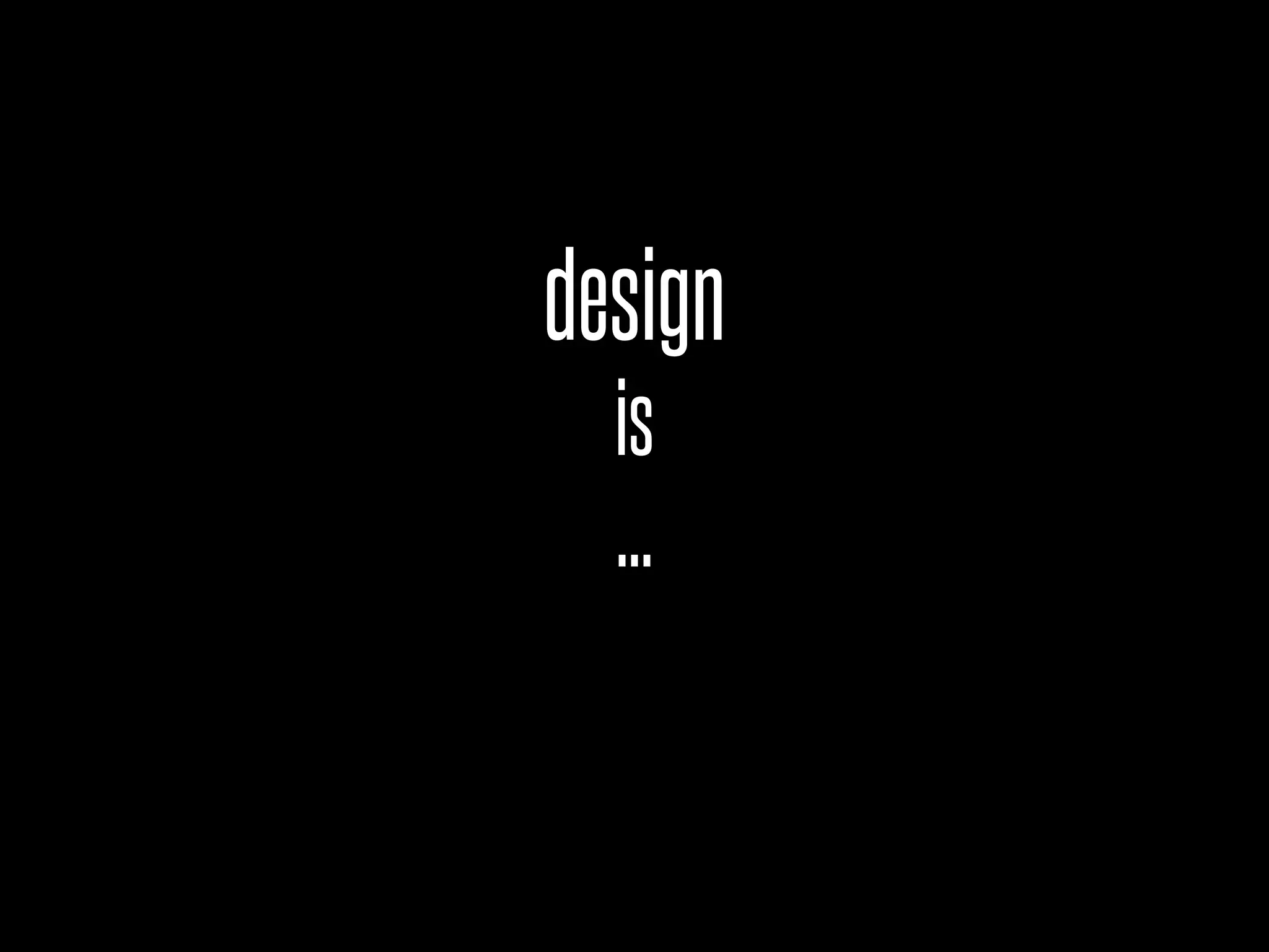 design
is
...
 
