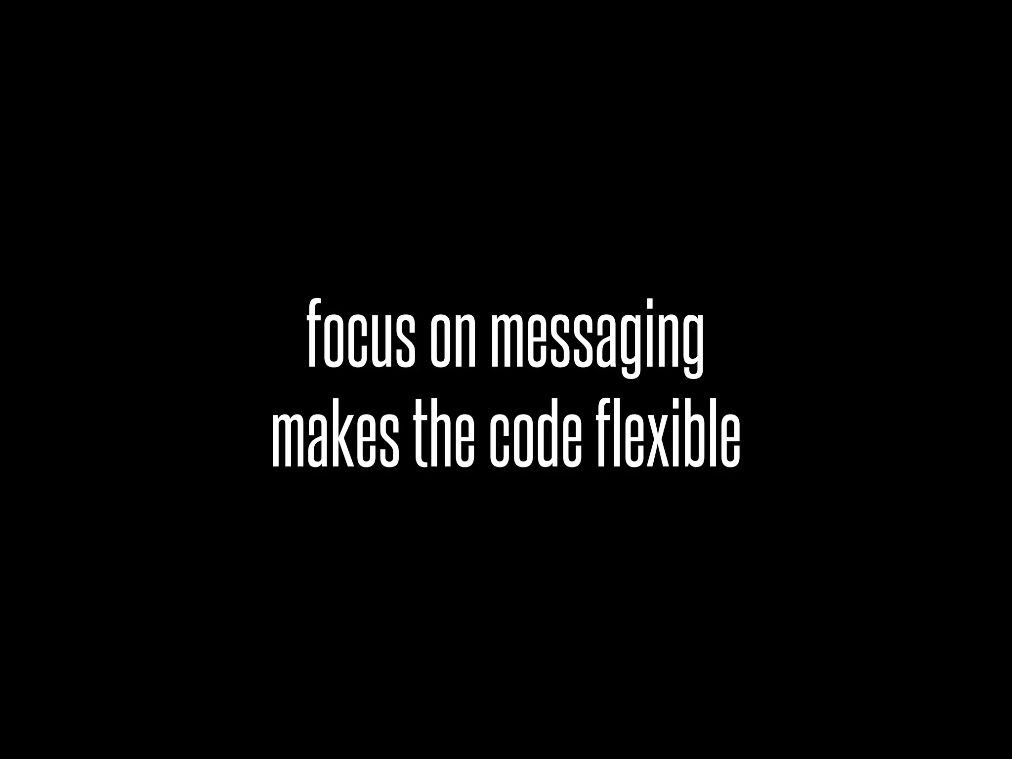 focusonmessaging
makesthecodeflexible
 