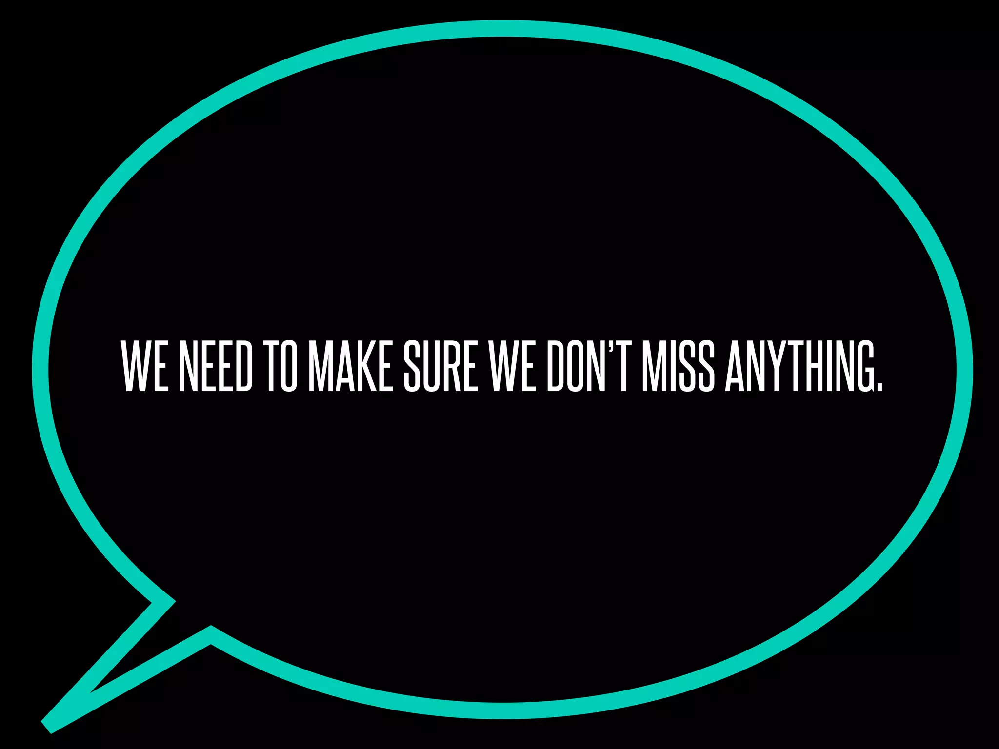 WENEEDTOMAKESUREWEDON’TMISSANYTHING.
 