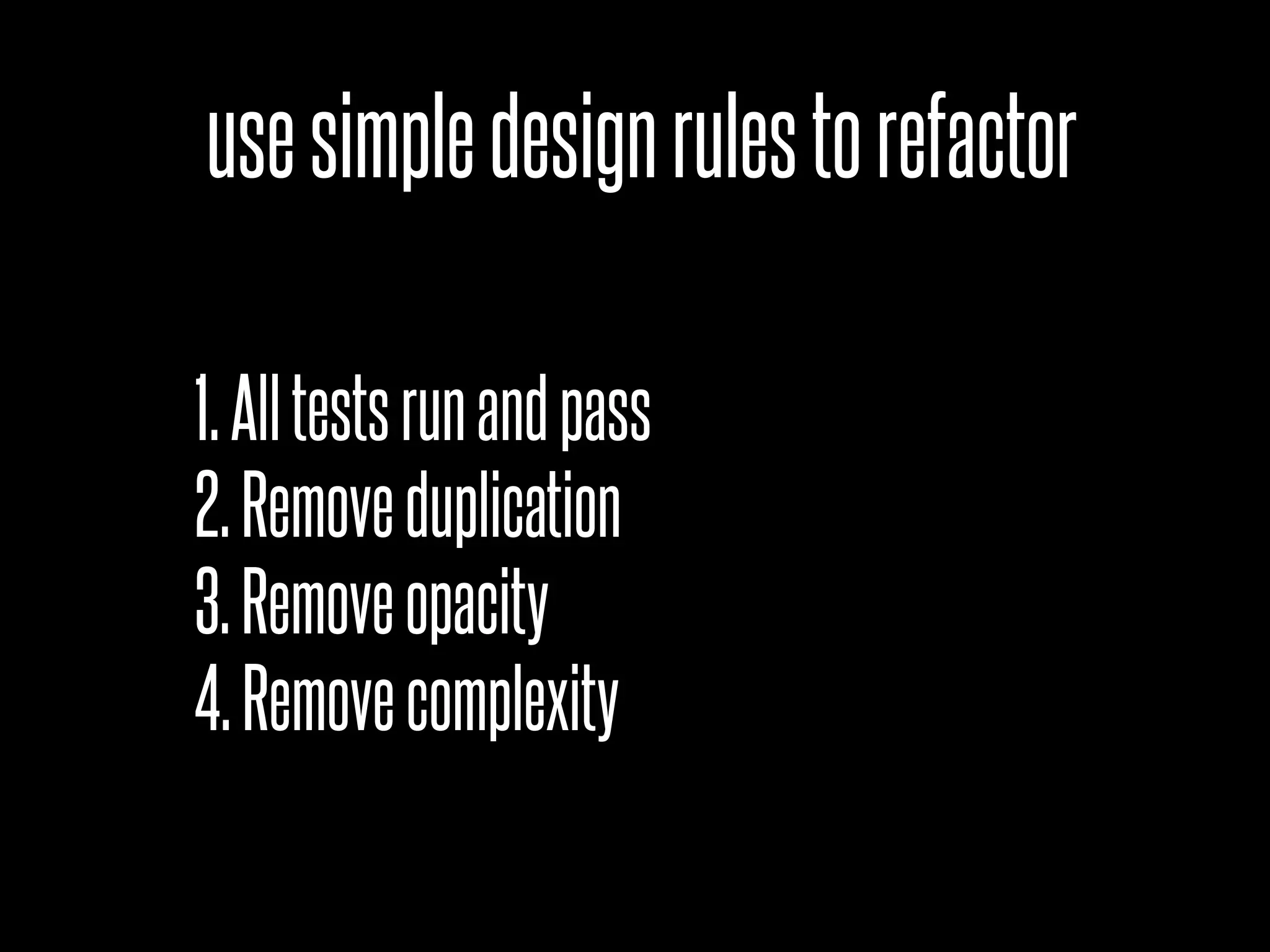 usesimpledesignrulestorefactor
1.Alltestsrunandpass
2.Removeduplication
3.Removeopacity
4.Removecomplexity
 