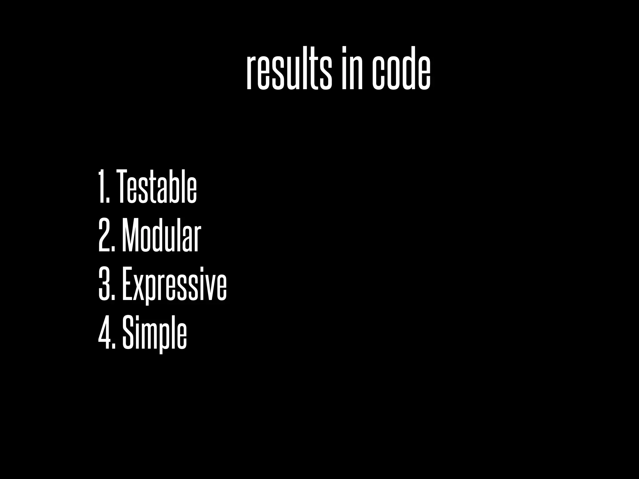 resultsincode
1.Testable
2.Modular
3.Expressive
4.Simple
 