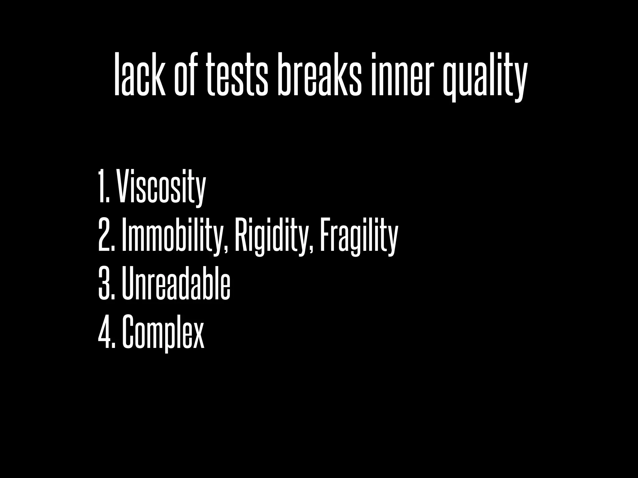 lackoftestsbreaksinnerquality
1.Viscosity
2.Immobility,Rigidity,Fragility
3.Unreadable
4.Complex
 