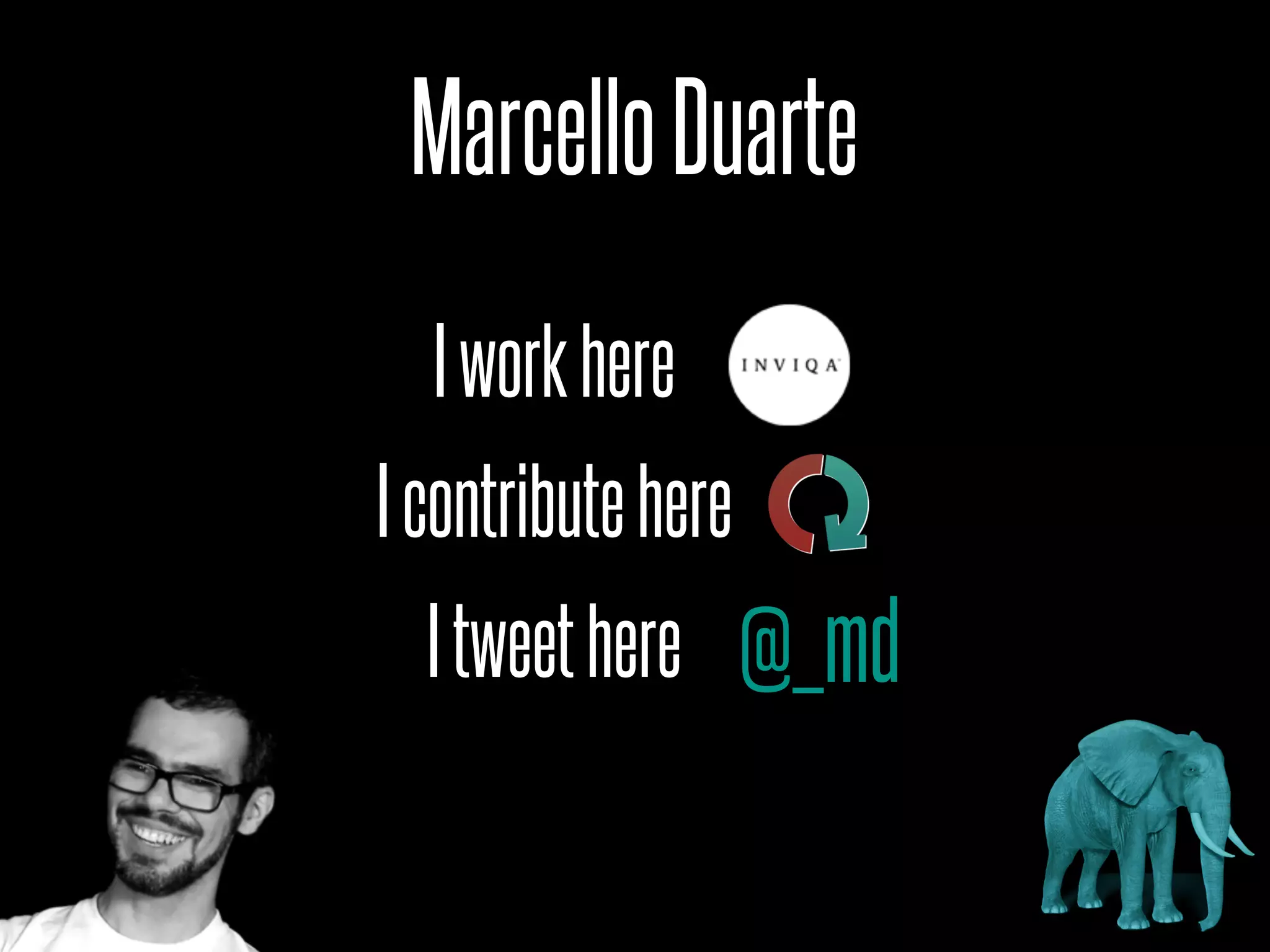 MarcelloDuarte
Iworkhere
Icontributehere
Itweethere @_md
 