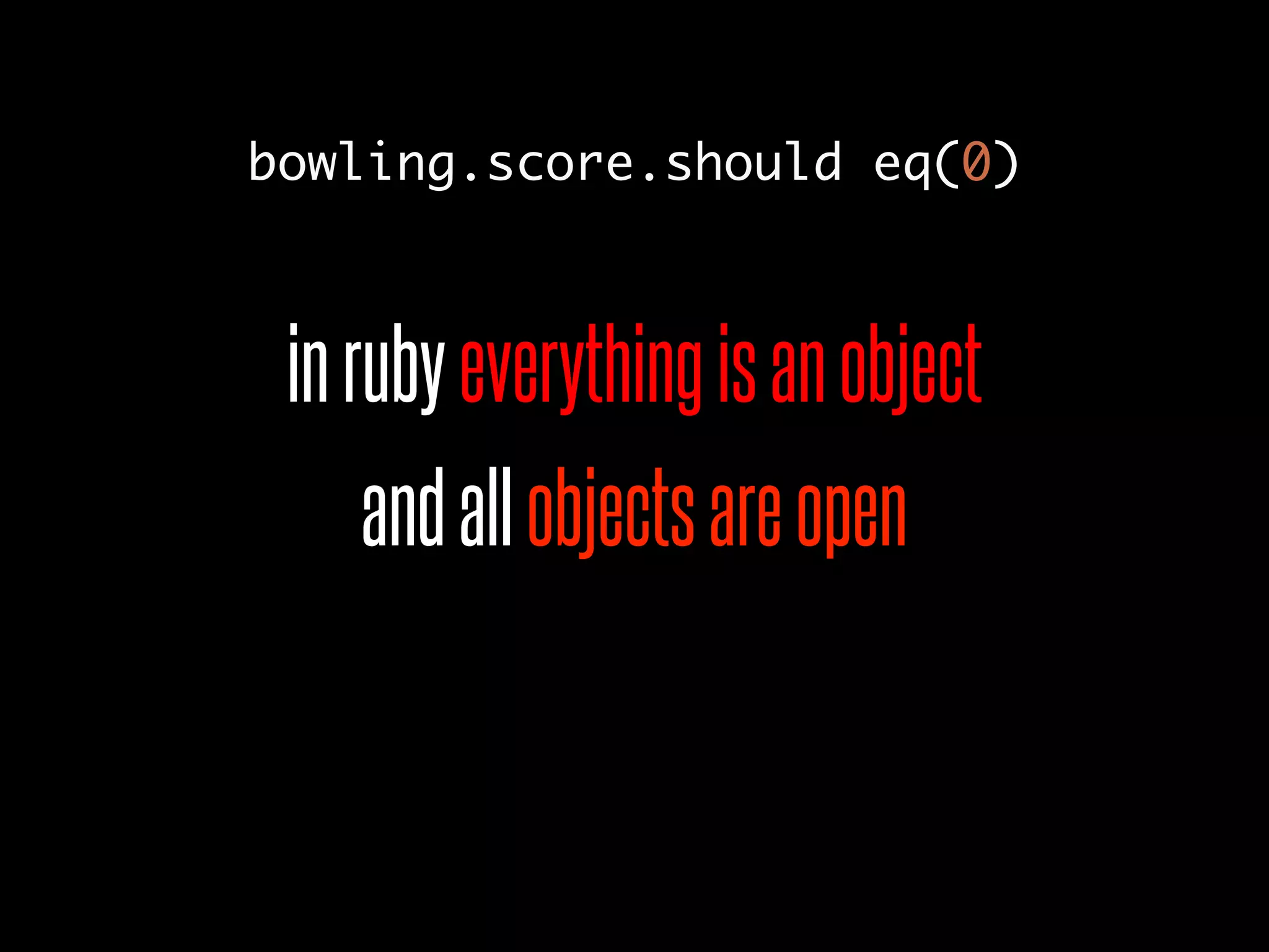 inrubyeverythingisanobject
andallobjectsareopen
bowling.score.should eq(0)
 