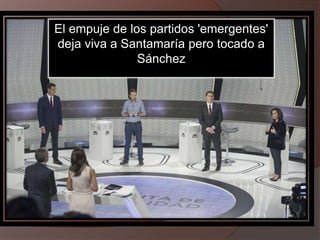 El empuje de los partidos 'emergentes'
deja viva a Santamaría pero tocado a
Sánchez
 