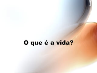 O que é a vida? 