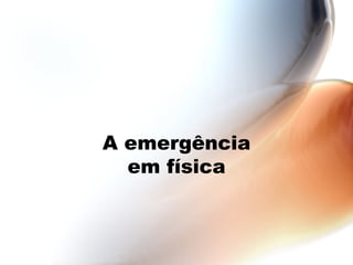 A emergência em física 