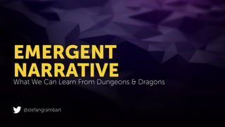 EMERGENT
NARRATIVEWhat We Can Learn From Dungeons & Dragons
@stefangrambart
 