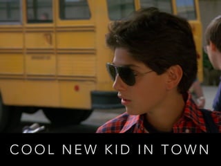 COOL NEW KID IN TOWN 
 