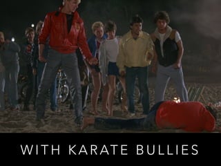 WITH KARATE BULLIES 
 