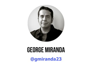 GEORGE MIRANDA 
@gmiranda23 
 