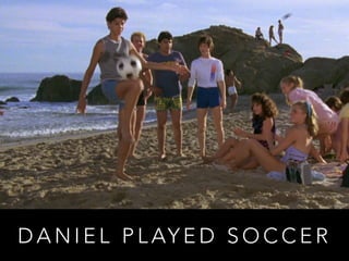 DANIEL PLAYED SOCCER 
 