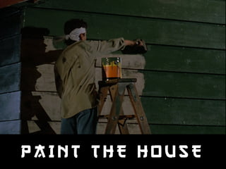 PAINT THE HOUSE 
 