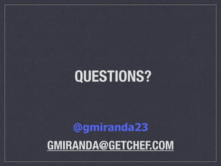 QUESTIONS? 
@gmiranda23 
GMIRANDA@GETCHEF.COM 
WWW.SLIDESHARE.NET/GMIRANDA23/EMERGENT-PATTERNS-IN-DEVOPS 
